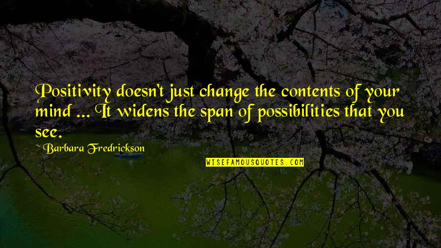 Barbara Fredrickson Quotes By Barbara Fredrickson: Positivity doesn't just change the contents of your