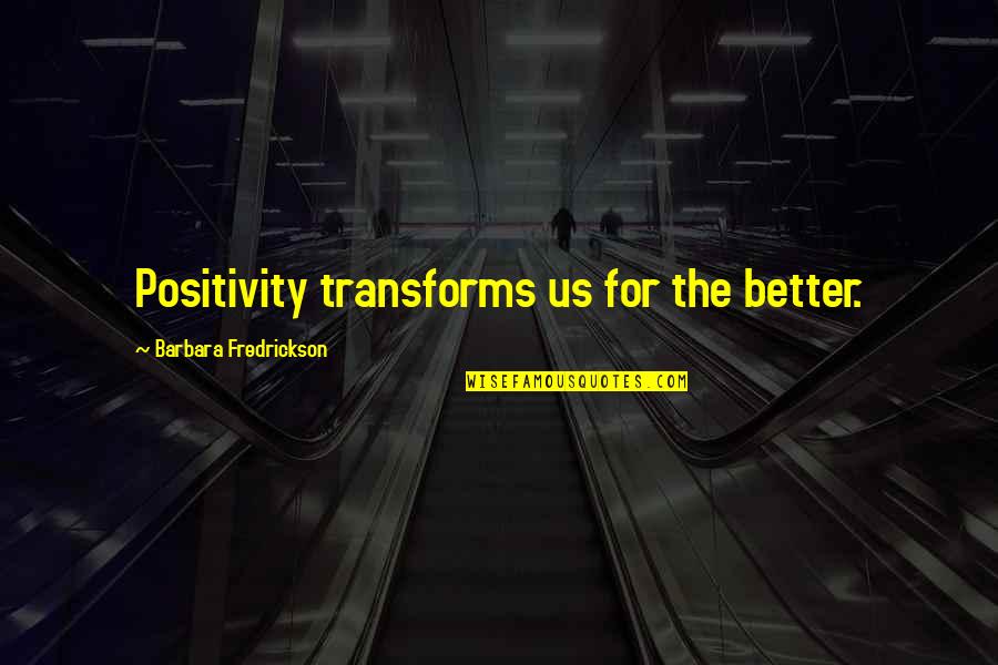 Barbara Fredrickson Quotes By Barbara Fredrickson: Positivity transforms us for the better.