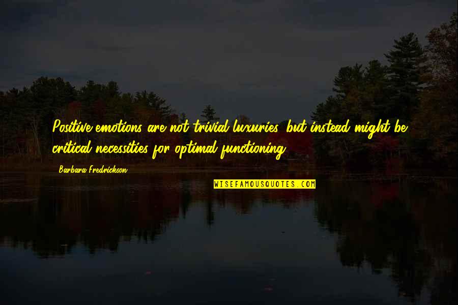 Barbara Fredrickson Quotes By Barbara Fredrickson: Positive emotions are not trivial luxuries, but instead