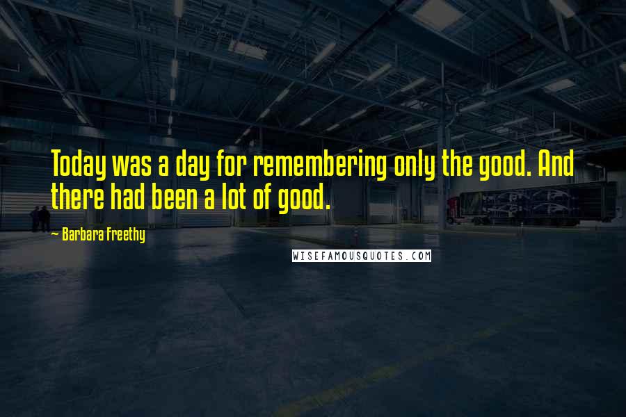 Barbara Freethy quotes: Today was a day for remembering only the good. And there had been a lot of good.