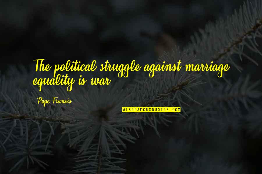 Barbara Frietchie Quotes By Pope Francis: The political struggle against marriage equality is war