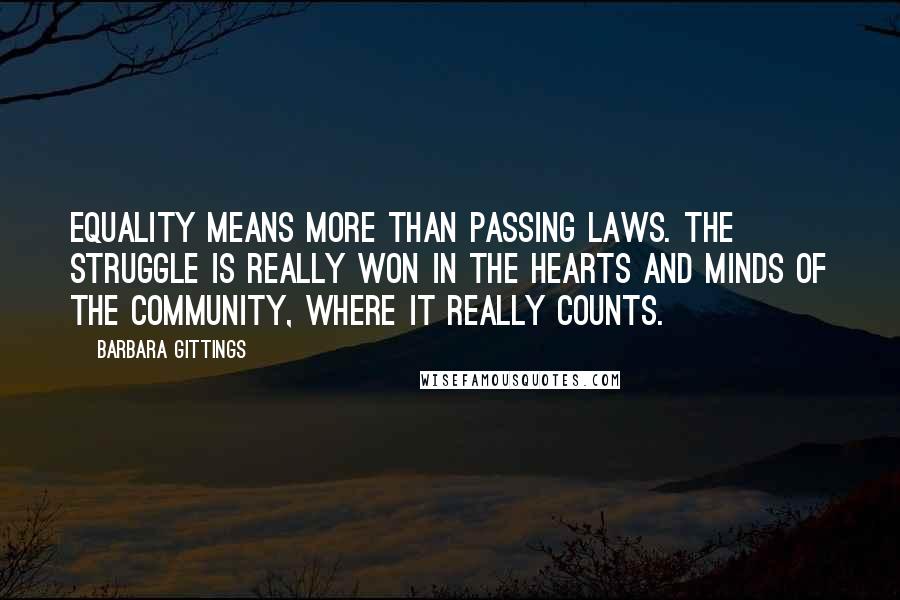 Barbara Gittings quotes: Equality means more than passing laws. The struggle is really won in the hearts and minds of the community, where it really counts.
