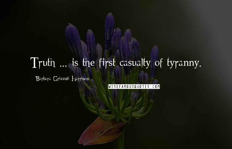 Barbara Grizzuti Harrison quotes: Truth ... is the first casualty of tyranny.