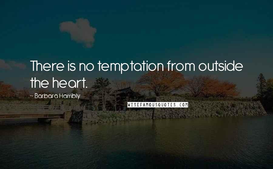 Barbara Hambly quotes: There is no temptation from outside the heart.