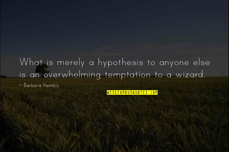 Barbara Hambly Quotes By Barbara Hambly: What is merely a hypothesis to anyone else