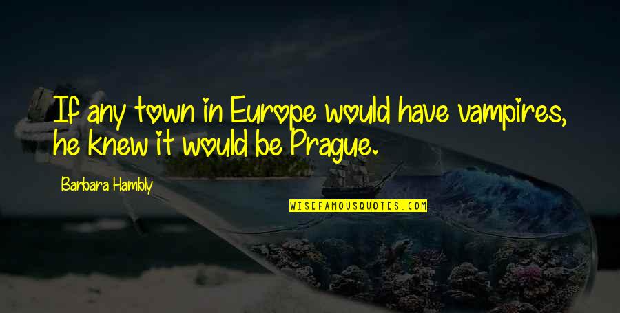 Barbara Hambly Quotes By Barbara Hambly: If any town in Europe would have vampires,