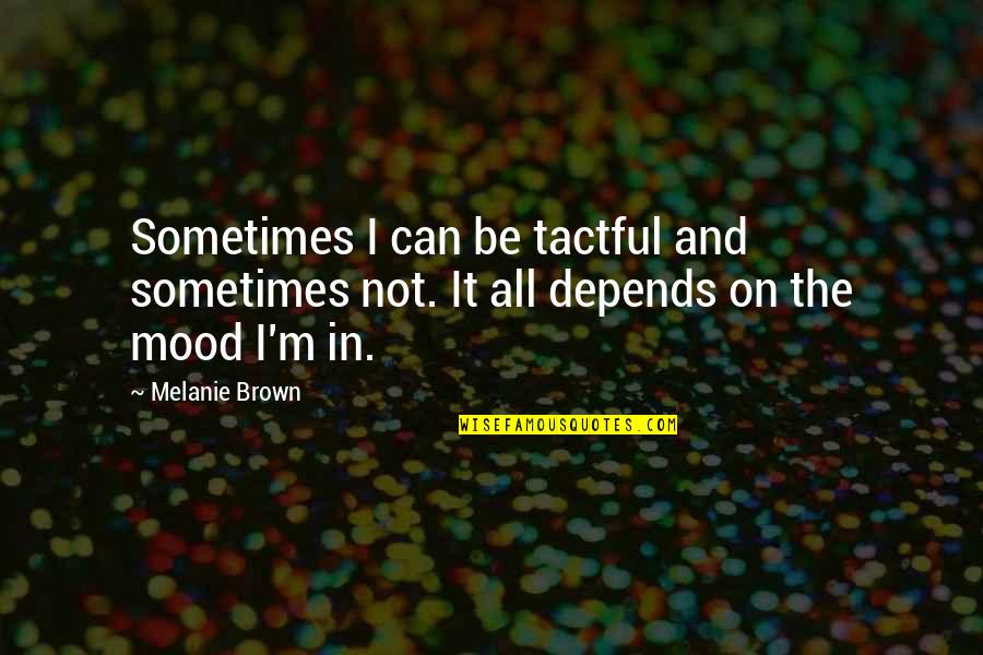 Barbara Hambly Quotes By Melanie Brown: Sometimes I can be tactful and sometimes not.