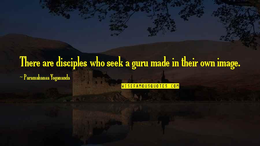 Barbara Hand Clow Quotes By Paramahansa Yogananda: There are disciples who seek a guru made
