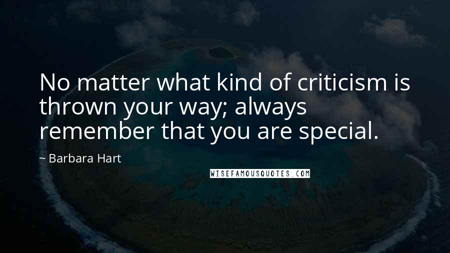 Barbara Hart quotes: No matter what kind of criticism is thrown your way; always remember that you are special.