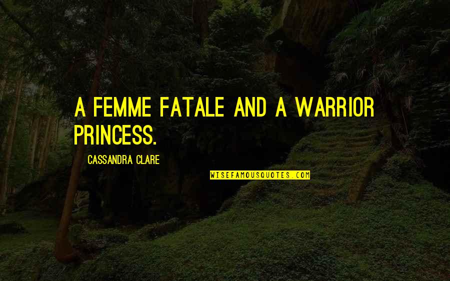 Barbara Hessel Md Quotes By Cassandra Clare: A femme fatale and a warrior princess.