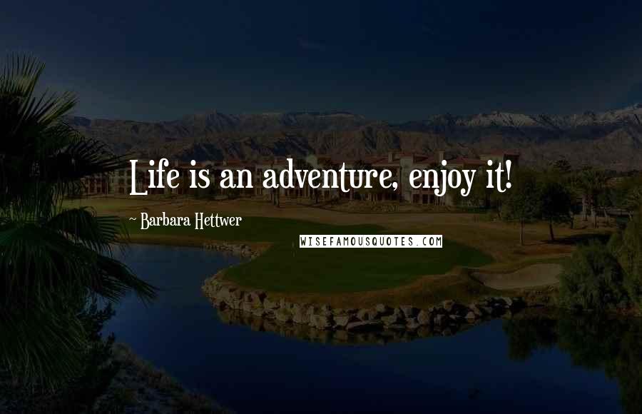Barbara Hettwer quotes: Life is an adventure, enjoy it!
