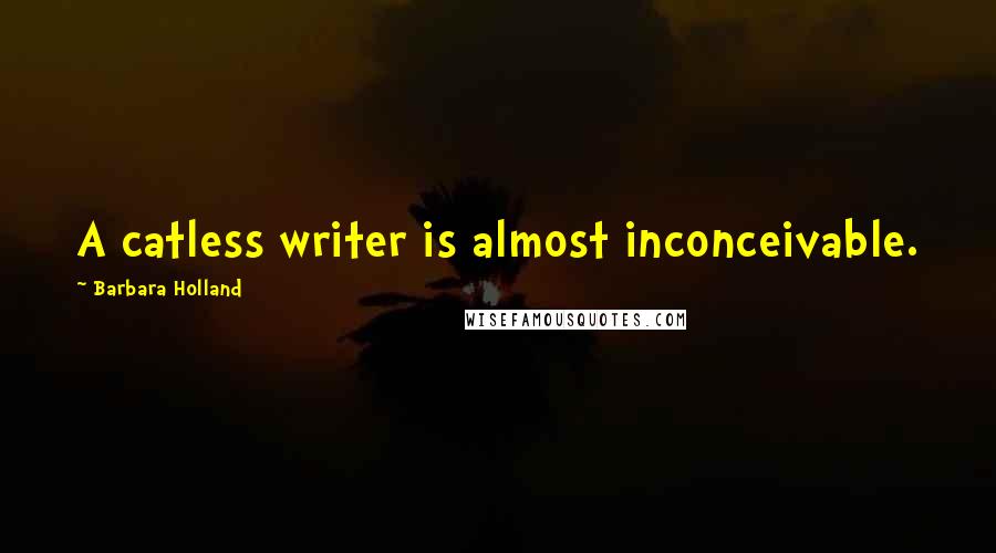 Barbara Holland quotes: A catless writer is almost inconceivable.