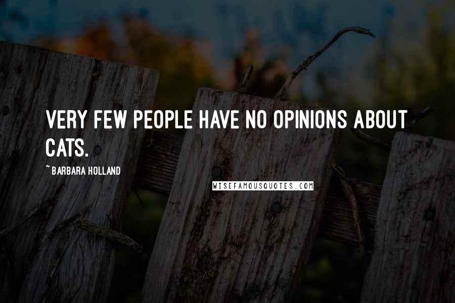 Barbara Holland quotes: Very few people have no opinions about cats.