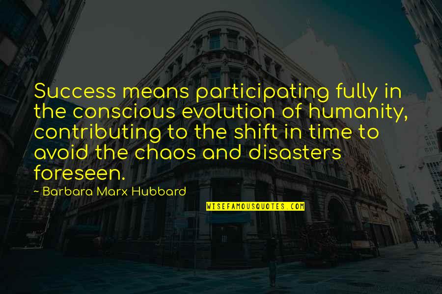Barbara Hubbard Quotes By Barbara Marx Hubbard: Success means participating fully in the conscious evolution Barbara Hubbard Quotes By Barbara Marx Hubbard: Success means participating fully in the conscious evolution