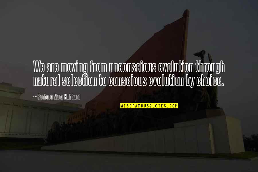 Barbara Hubbard Quotes By Barbara Marx Hubbard: We are moving from unconscious evolution through natural Barbara Hubbard Quotes By Barbara Marx Hubbard: We are moving from unconscious evolution through natural