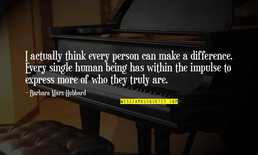 Barbara Hubbard Quotes By Barbara Marx Hubbard: I actually think every person can make a Barbara Hubbard Quotes By Barbara Marx Hubbard: I actually think every person can make a