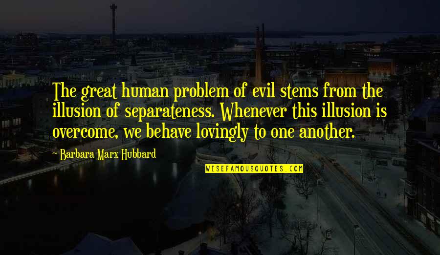 Barbara Hubbard Quotes By Barbara Marx Hubbard: The great human problem of evil stems from Barbara Hubbard Quotes By Barbara Marx Hubbard: The great human problem of evil stems from