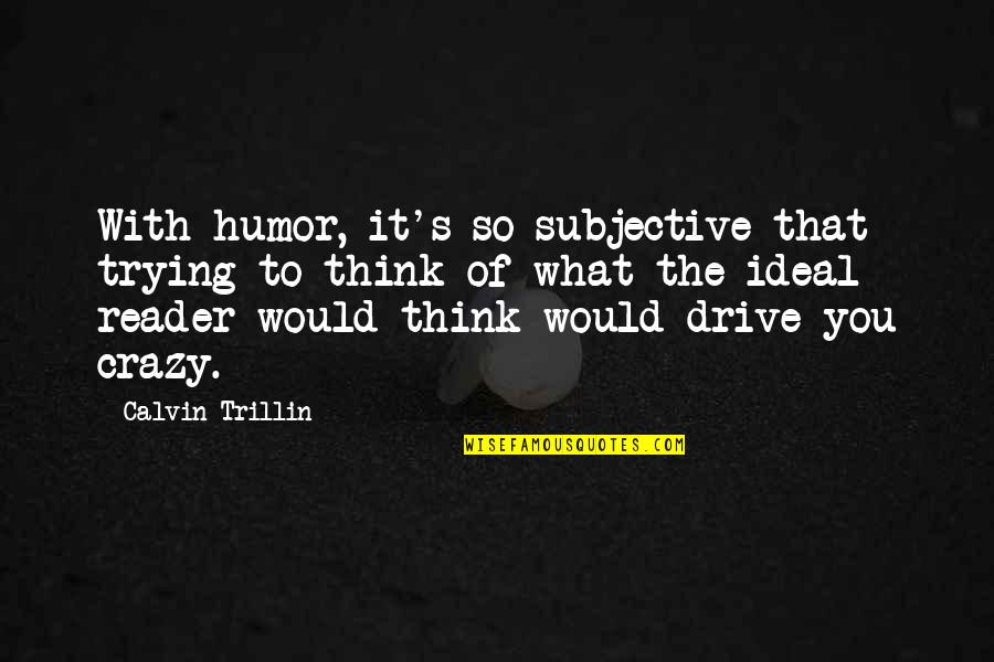 Barbara Hubbard Quotes By Calvin Trillin: With humor, it's so subjective that trying to Barbara Hubbard Quotes By Calvin Trillin: With humor, it's so subjective that trying to