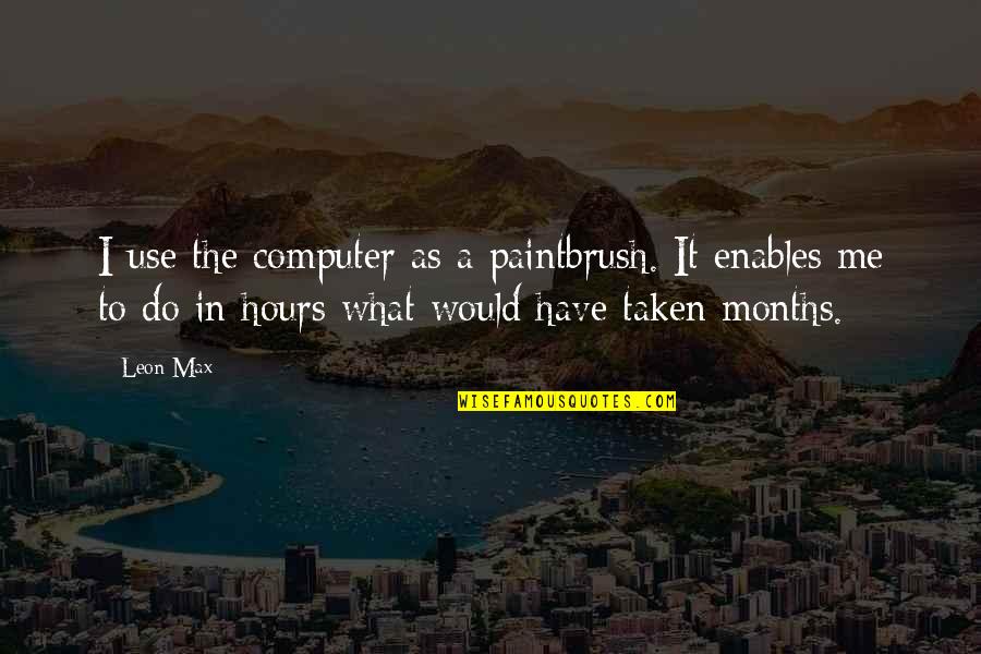 Barbara Hubbard Quotes By Leon Max: I use the computer as a paintbrush. It Barbara Hubbard Quotes By Leon Max: I use the computer as a paintbrush. It