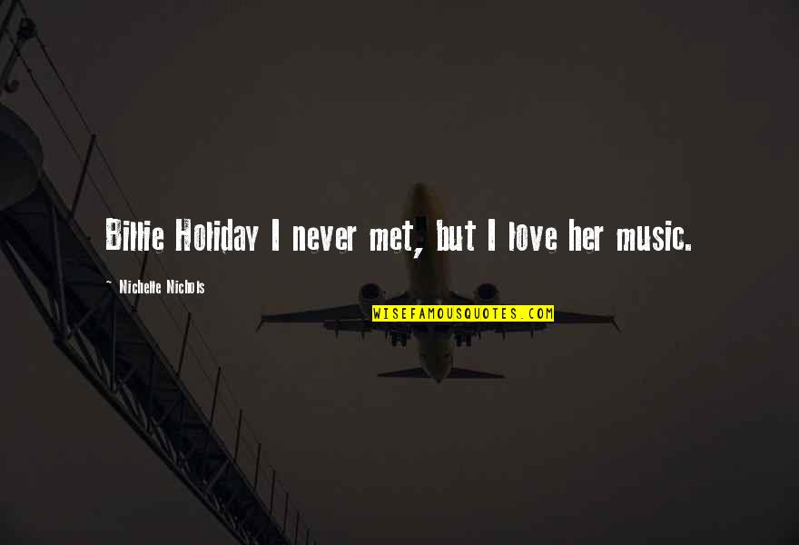 Barbara Hubbard Quotes By Nichelle Nichols: Billie Holiday I never met, but I love Barbara Hubbard Quotes By Nichelle Nichols: Billie Holiday I never met, but I love