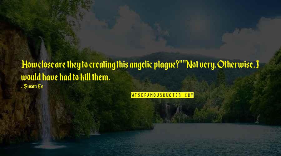 Barbara Hubbard Quotes By Susan Ee: How close are they to creating this angelic Barbara Hubbard Quotes By Susan Ee: How close are they to creating this angelic