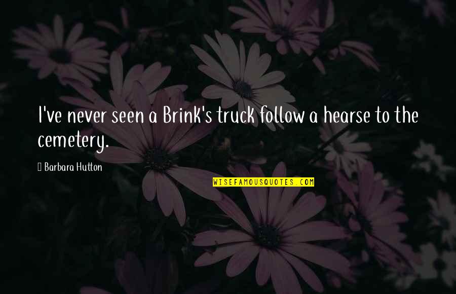 Barbara Hutton Quotes By Barbara Hutton: I've never seen a Brink's truck follow a Barbara Hutton Quotes By Barbara Hutton: I've never seen a Brink's truck follow a