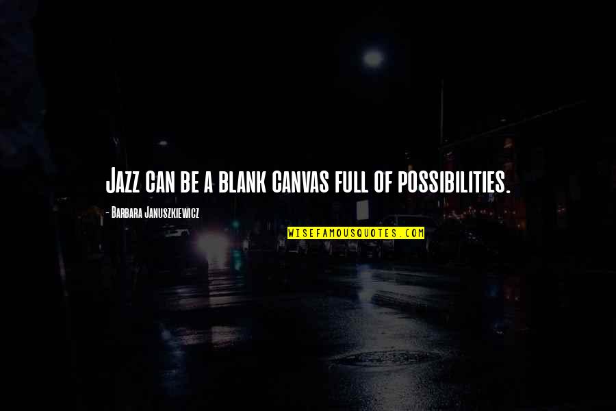 Barbara Januszkiewicz Quotes By Barbara Januszkiewicz: Jazz can be a blank canvas full of