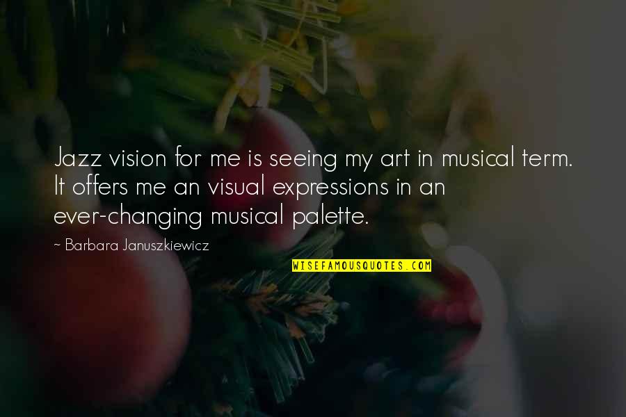 Barbara Januszkiewicz Quotes By Barbara Januszkiewicz: Jazz vision for me is seeing my art