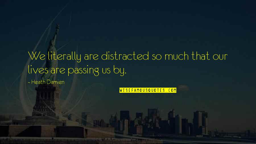 Barbara Jean Quotes By Heath Damien: We literally are distracted so much that our