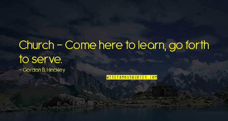 Barbara Jean Reba Quotes By Gordon B. Hinckley: Church - Come here to learn, go forth Barbara Jean Reba Quotes By Gordon B. Hinckley: Church - Come here to learn, go forth