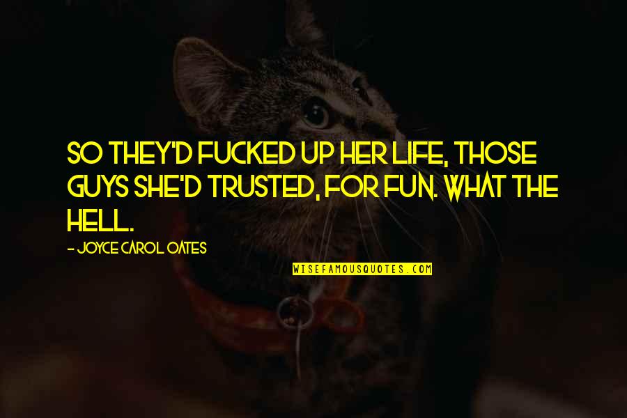 Barbara Jean Reba Quotes By Joyce Carol Oates: So they'd fucked up her life, those guys Barbara Jean Reba Quotes By Joyce Carol Oates: So they'd fucked up her life, those guys