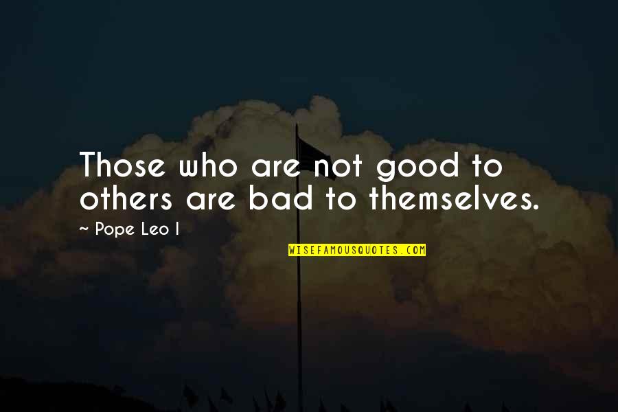 Barbara Jean Reba Quotes By Pope Leo I: Those who are not good to others are
