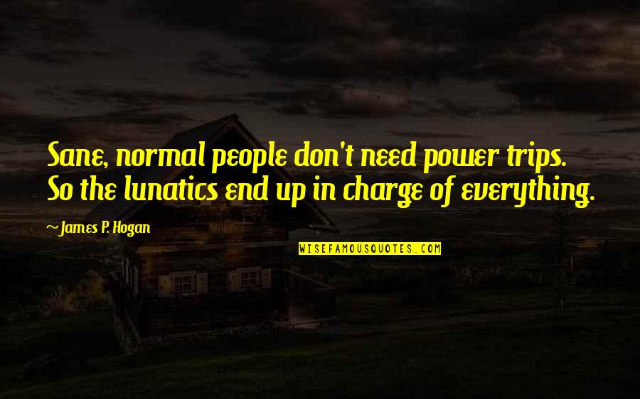 Barbara Johnson Author Quotes By James P. Hogan: Sane, normal people don't need power trips. So
