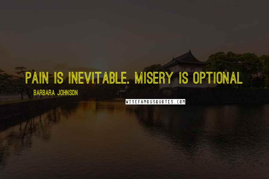 Barbara Johnson quotes: Pain is inevitable. Misery is optional