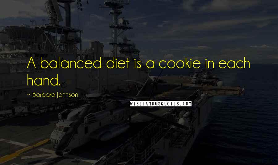 Barbara Johnson quotes: A balanced diet is a cookie in each hand.