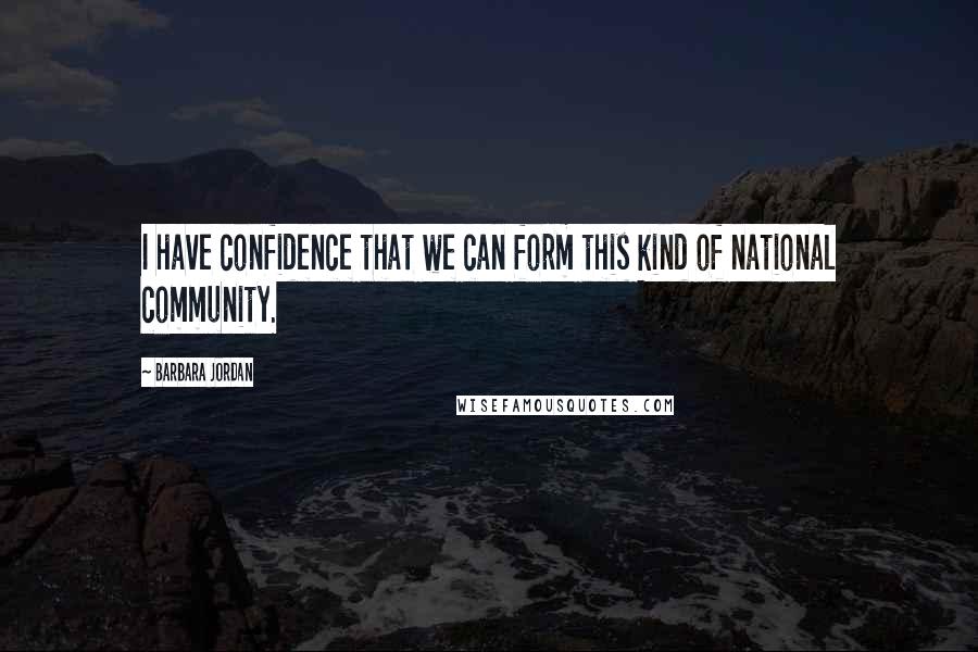 Barbara Jordan quotes: I have confidence that we can form this kind of national community.