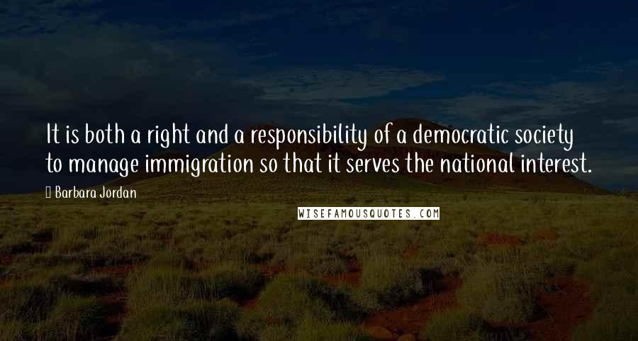 Barbara Jordan quotes: It is both a right and a responsibility of a democratic society to manage immigration so that it serves the national interest.