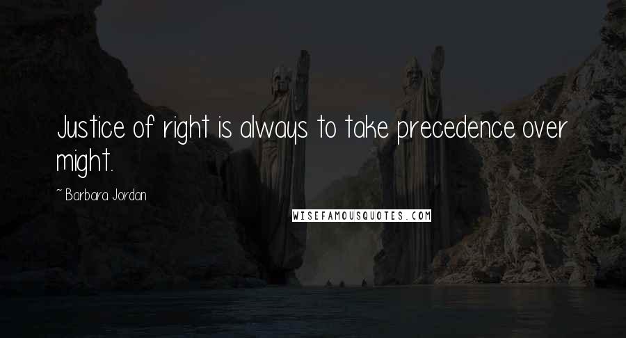 Barbara Jordan quotes: Justice of right is always to take precedence over might.