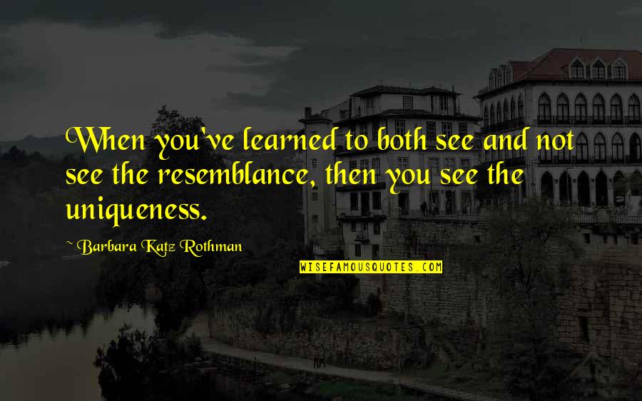 Barbara Katz Rothman Quotes By Barbara Katz Rothman: When you've learned to both see and not