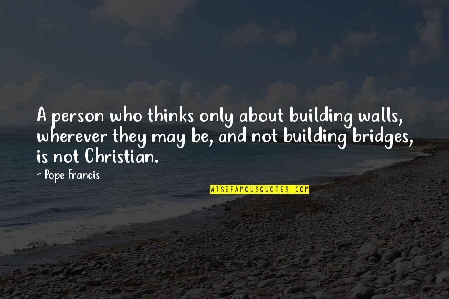 Barbara Katz Rothman Quotes By Pope Francis: A person who thinks only about building walls, Barbara Katz Rothman Quotes By Pope Francis: A person who thinks only about building walls,