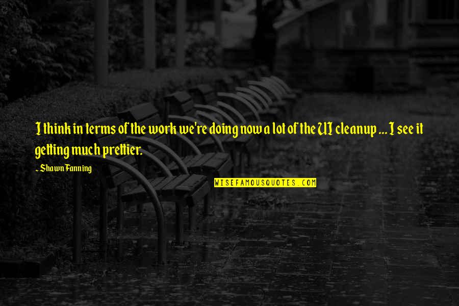 Barbara Katz Rothman Quotes By Shawn Fanning: I think in terms of the work we're Barbara Katz Rothman Quotes By Shawn Fanning: I think in terms of the work we're