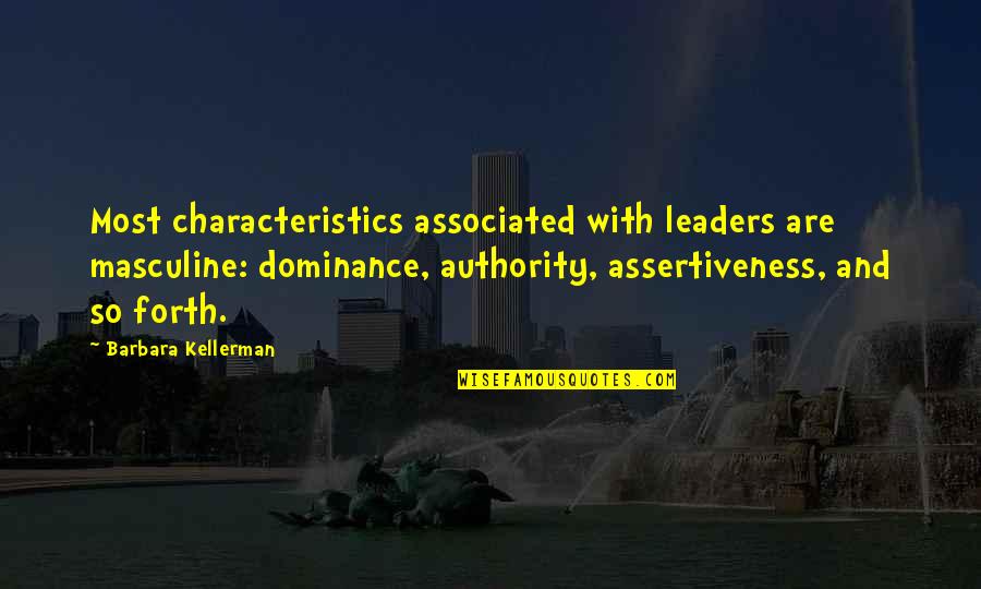 Barbara Kellerman Quotes By Barbara Kellerman: Most characteristics associated with leaders are masculine: dominance,