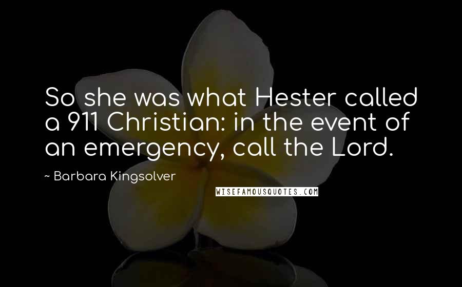 Barbara Kingsolver quotes: So she was what Hester called a 911 Christian: in the event of an emergency, call the Lord.