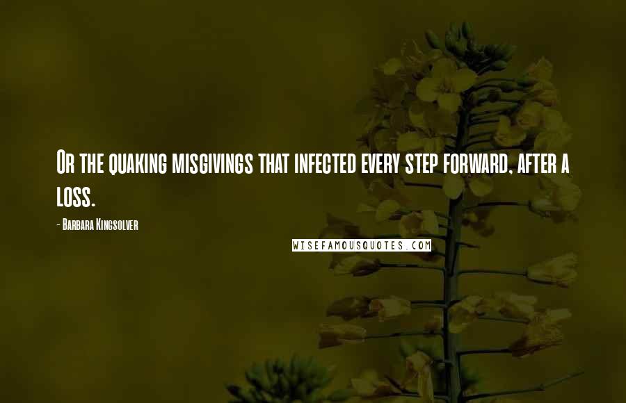 Barbara Kingsolver quotes: Or the quaking misgivings that infected every step forward, after a loss.