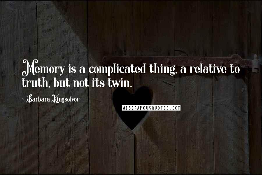 Barbara Kingsolver quotes: Memory is a complicated thing, a relative to truth, but not its twin.