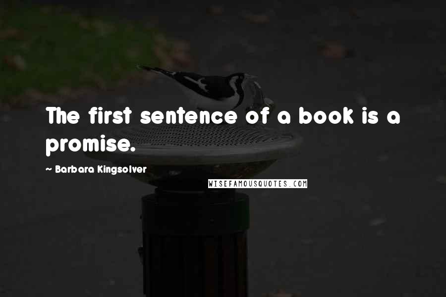 Barbara Kingsolver quotes: The first sentence of a book is a promise.