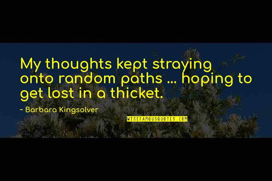 Barbara Kingsolver Quotes By Barbara Kingsolver: My thoughts kept straying onto random paths ...