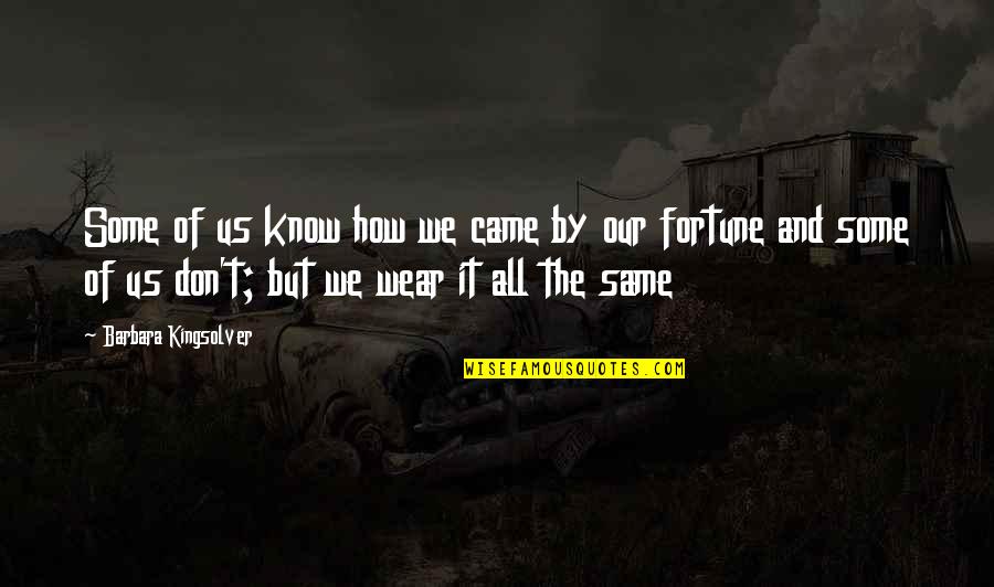 Barbara Kingsolver Quotes By Barbara Kingsolver: Some of us know how we came by