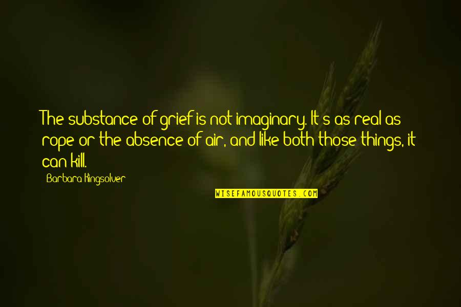 Barbara Kingsolver Quotes By Barbara Kingsolver: The substance of grief is not imaginary. It's