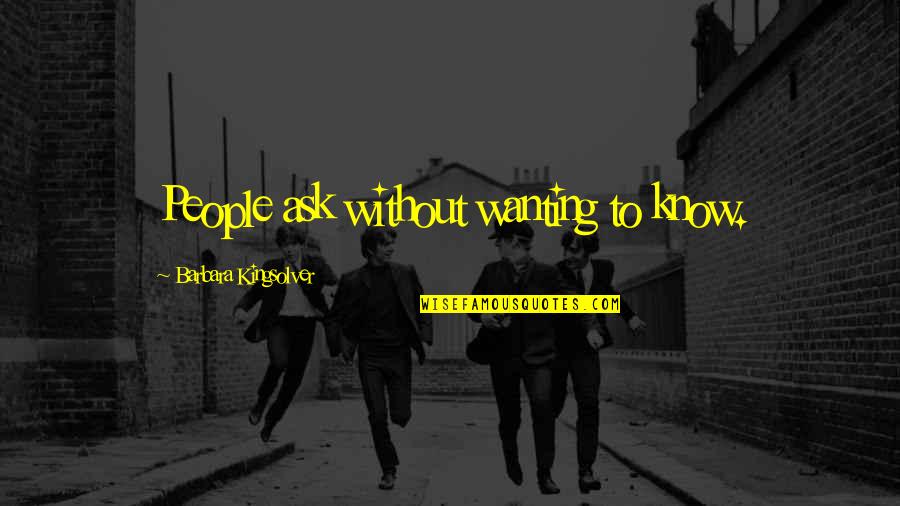 Barbara Kingsolver The Lacuna Quotes By Barbara Kingsolver: People ask without wanting to know. Barbara Kingsolver The Lacuna Quotes By Barbara Kingsolver: People ask without wanting to know.